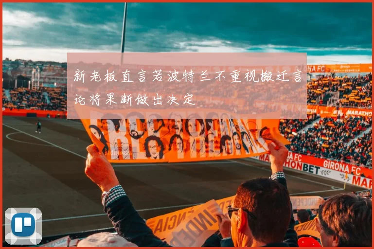 新老板直言若波特兰不重视搬迁言论将果断做出决定